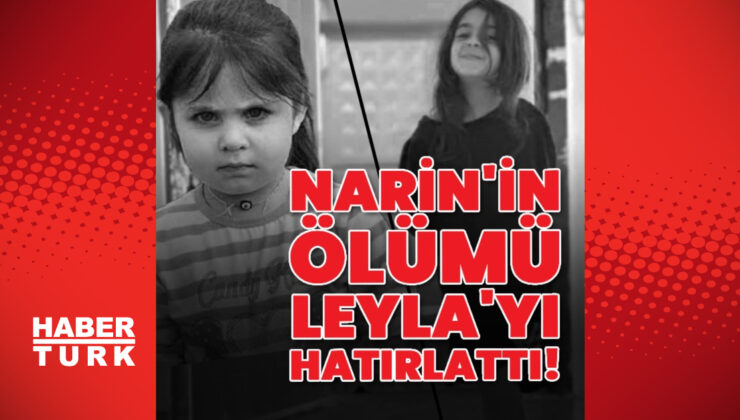 Narin'in ölümü Leyla'yı hatırlattı | Son dakika haberleri